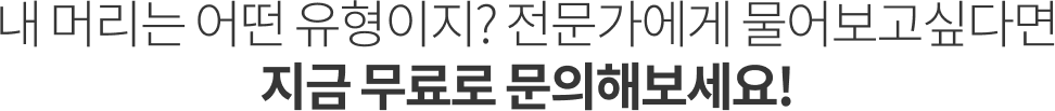 내 머리는 어떤 유형이지? 전문가에게 물어보고 싶다면 지금 무료로 상담받으세요!